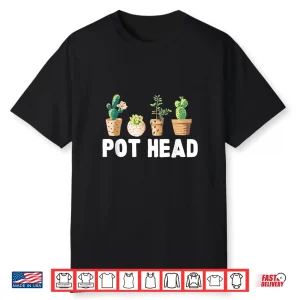 Funny Pot Head Gardener Succulent Plant Humor Shirt