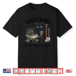 Gardening Because Murder Is Wrong Snarky Cat Gardener Shirt