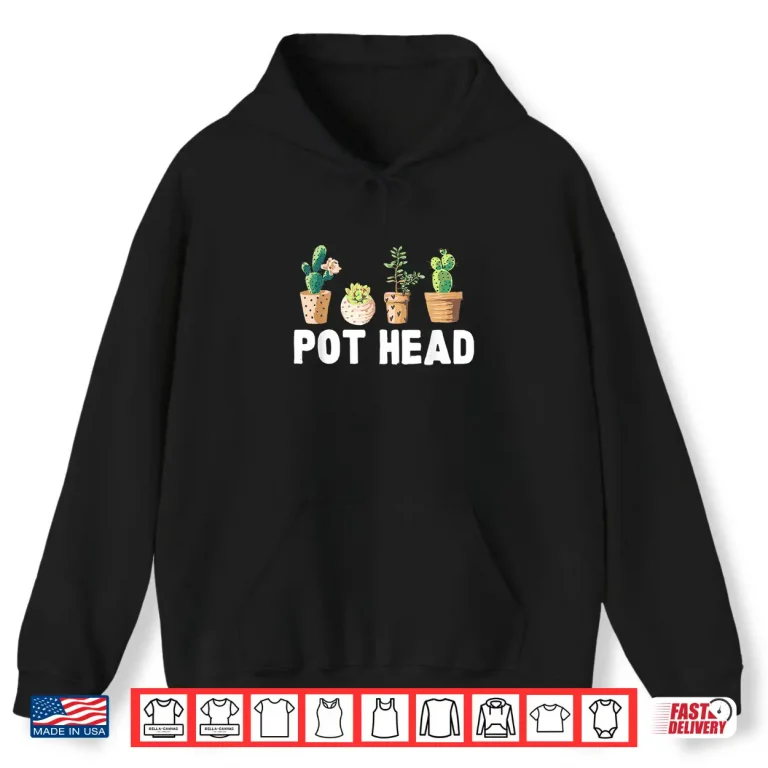 Hoodie Funny Pot Head Gardener Succulent Plant Humor Shirt