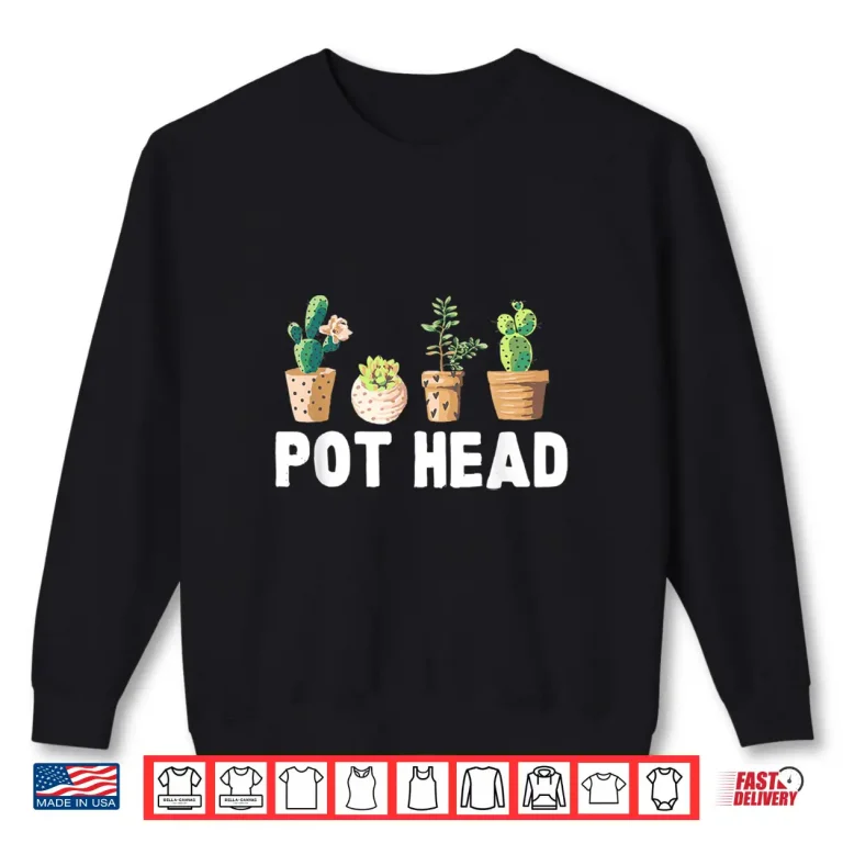 Sweatshirt Funny Pot Head Gardener Succulent Plant Humor Shirt
