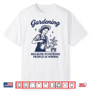 Gardening Because Punching People Is Wrong Humor Shirt
