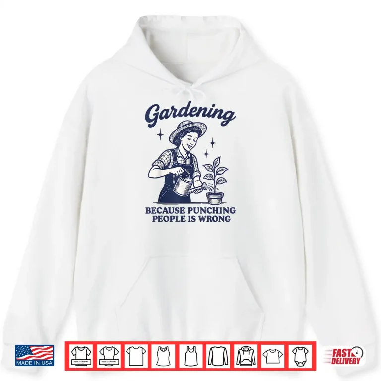 Hoodie Gardening Because Punching People Is Wrong Humor Shirt