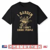 I Garden So I Dont Choke People Funny Horticulture Shirt