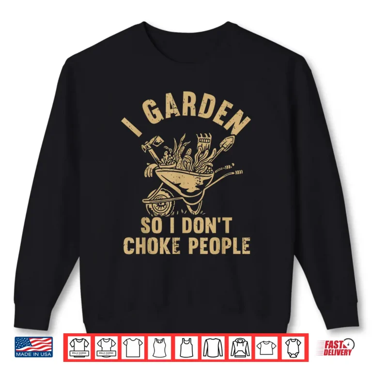 Sweatshirt I Garden So I Dont Choke People Funny Horticulture Shirt