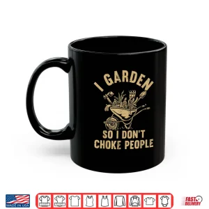 Mug I Garden So I Dont Choke People Funny Horticulture Shirt