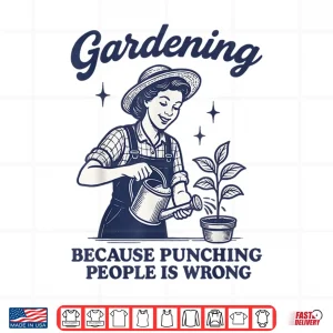 Design Gardening Because Punching People Is Wrong Humor Shirt