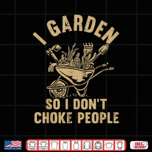 Design I Garden So I Dont Choke People Funny Horticulture Shirt