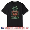 I Grow My Own Oxygen Heart Roots Plant Lover Shirt