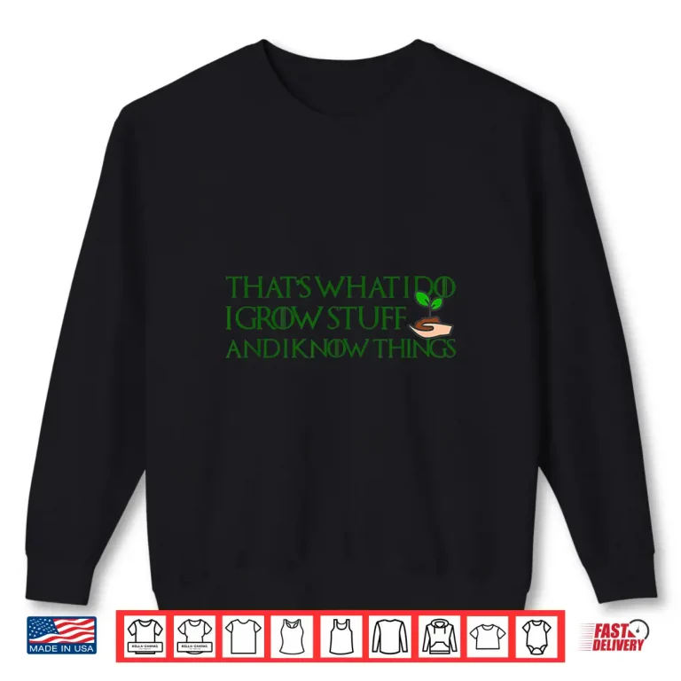 Sweatshirt I Grow Stuff And Know Things Professional Gardener Shirt