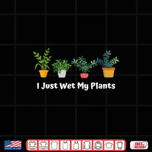 Design I Just Wet My Plants Funny Succulent Gardening Shirt