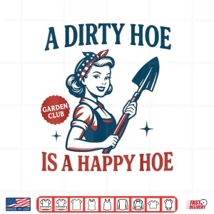Design Plant Lady Gardening Dirty Hoe Happy Hoe Graphic Shirt
