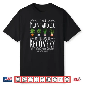 Plantaholic On The Road To Recovery Funny Gardener Shirt