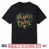 Plants And Coffee Funny Gardening Horticulture Shirt