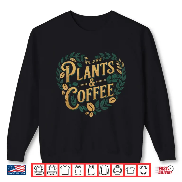 Sweatshirt Plants And Coffee Funny Gardening Horticulture Shirt