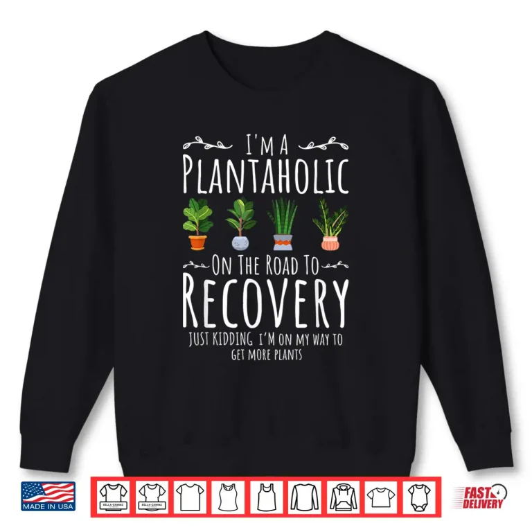 Sweatshirt Plantaholic On The Road To Recovery Funny Gardener Shirt
