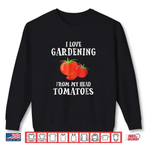 Sweatshirt Vegetable Gardener Funny Pun Tomatoes Horticulture Shirt