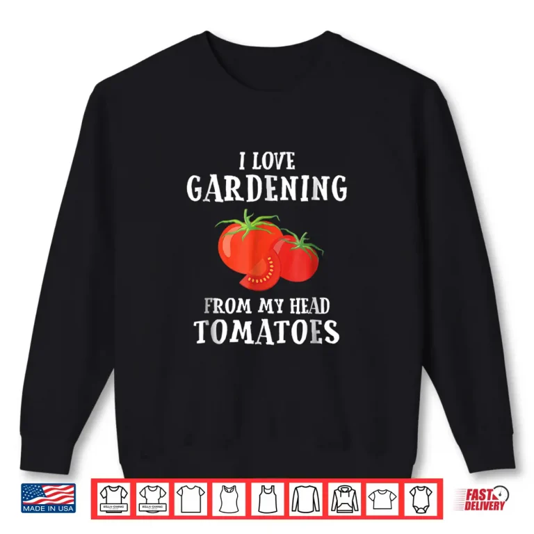 Sweatshirt Vegetable Gardener Funny Pun Tomatoes Horticulture Shirt