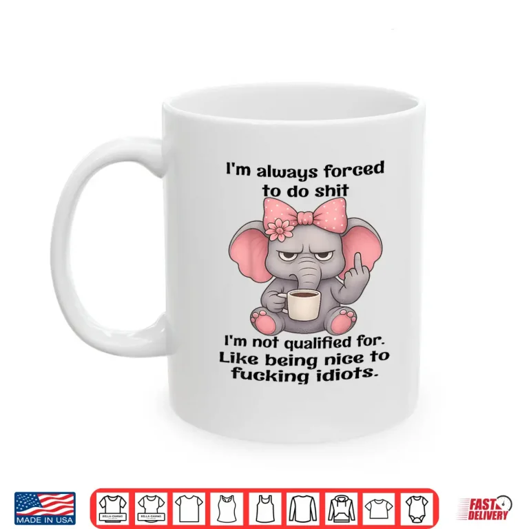 Mug Always Forced To Do Things Im Not Qualified For Shirt