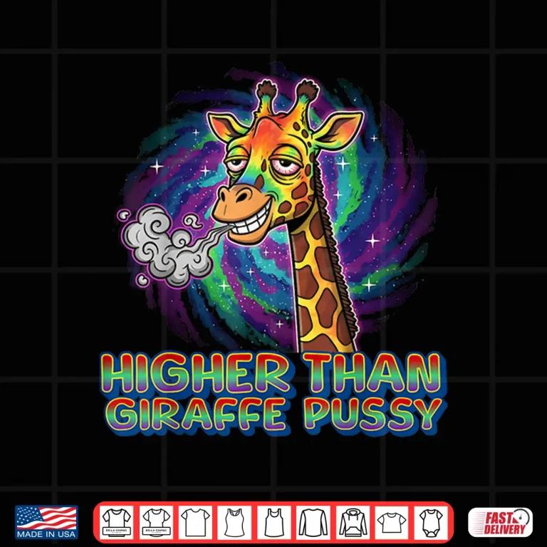 Design Higher Than Giraffe Pussy Sarcastic Edgy Graphic Shirt
