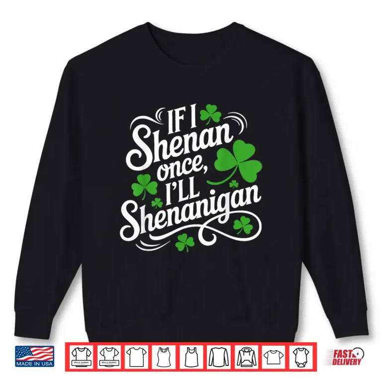 Sweatshirt If I Shenan Once Ill Shenanigans Saint Patricks Day Shirt