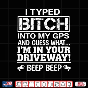 Design I Typed It Into My GPS Sarcastic Adult Humor Shirt