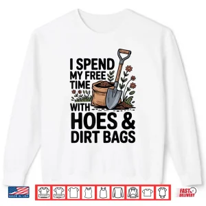 Sweatshirt I Spend My Free Time With Hoes And Dirt Bags Humor Shirt