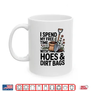 Mug I Spend My Free Time With Hoes And Dirt Bags Humor Shirt