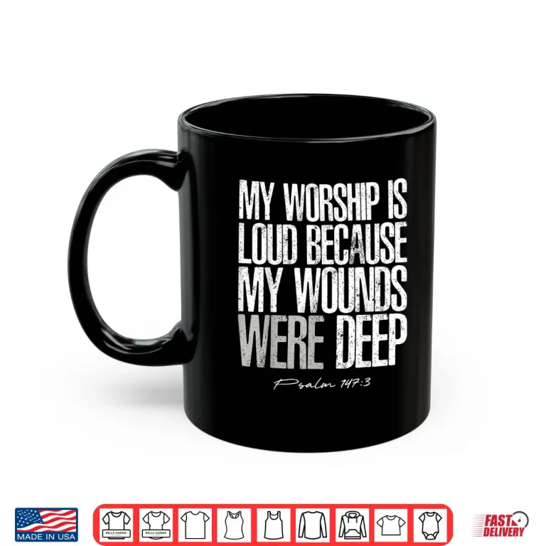 Mug My Worship Is Loud Wounds Were Deep Psalm One Forty Seven Shirt