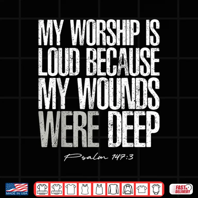 Design My Worship Is Loud Wounds Were Deep Psalm One Forty Seven Shirt