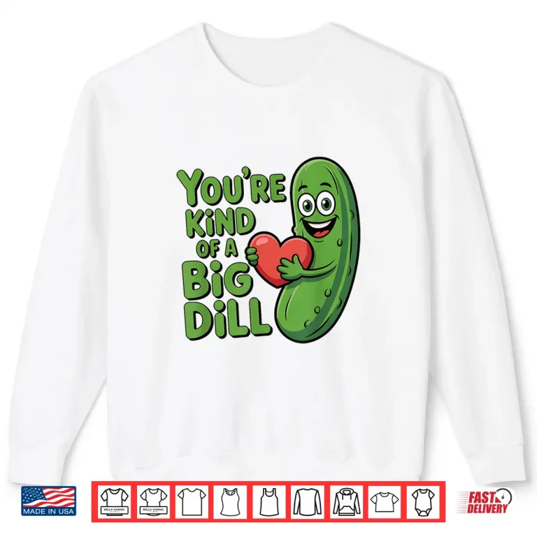 Sweatshirt Youre Kind Of A Big Dill Funny Pickle Saying Quote Shirt