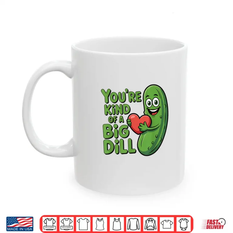 Mug Youre Kind Of A Big Dill Funny Pickle Saying Quote Shirt