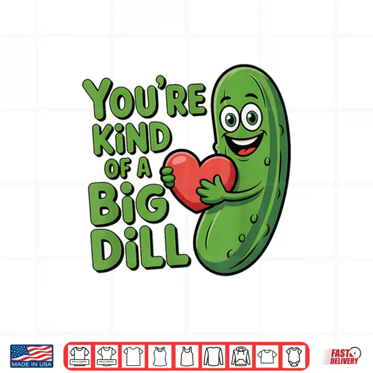 Design Youre Kind Of A Big Dill Funny Pickle Saying Quote Shirt