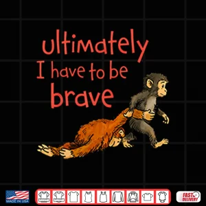 Design Monkey Punch Ultimately I Have To Be Brave Inspiration Shirt