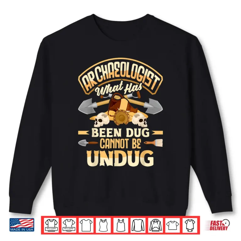 Sweatshirt Archaeology Archaeologist What Has Been Dug Professional Shirt