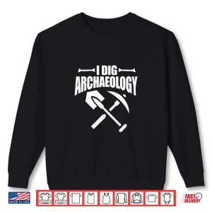 Sweatshirt Archaeology Archaeologist Funny I Dig It Professional Shirt