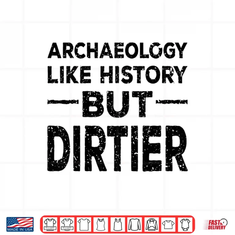 Design Archaeology Like History But Dirtier Professional Gag Shirt