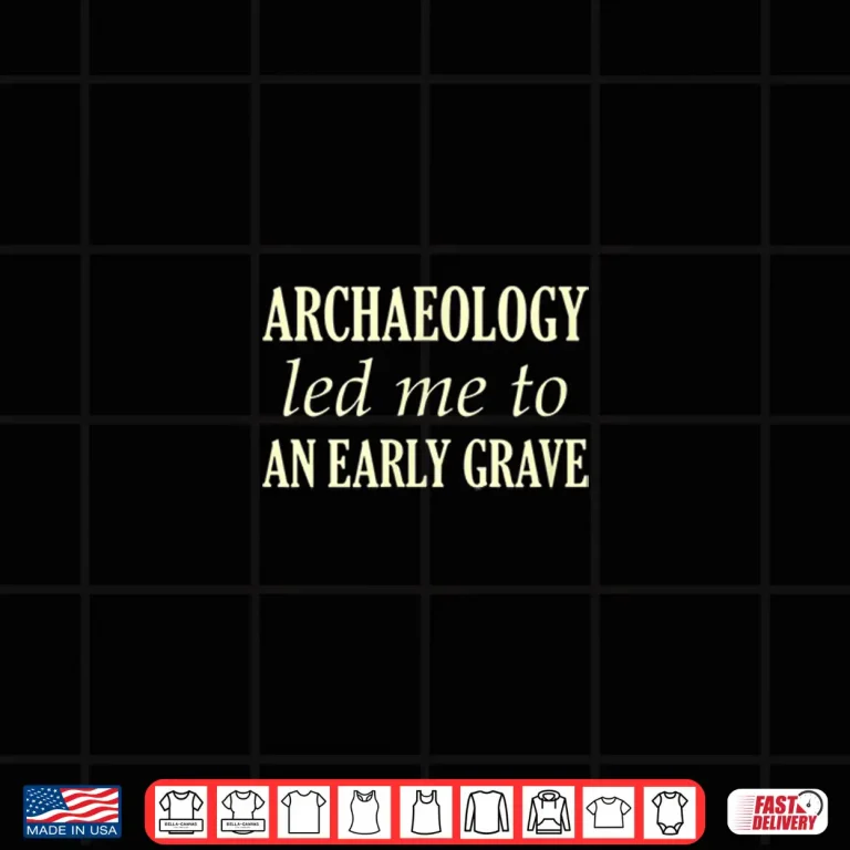 Design Archaeology Led Me To An Early Grave Professional Shirt