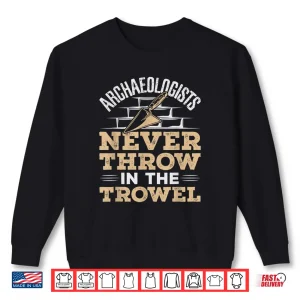 Sweatshirt Archaeology Tools Never Throw In The Trowel Graphic Shirt