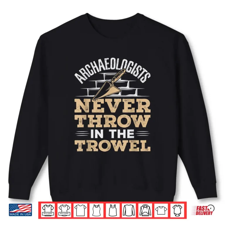 Sweatshirt Archaeology Tools Never Throw In The Trowel Graphic Shirt