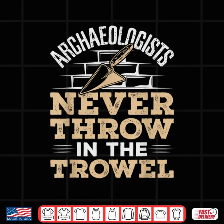 Design Archaeology Tools Never Throw In The Trowel Graphic Shirt