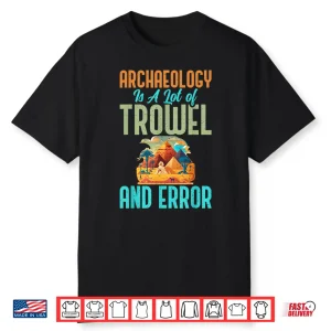 Archaeology Trowel And Error Funny Archaeologist Shirt