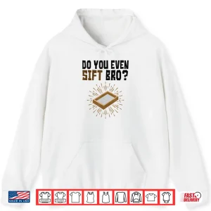 Hoodie Do You Even Sift Bro Funny Archaeologist Professional Shirt