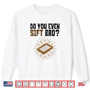 Sweatshirt Do You Even Sift Bro Funny Archaeologist Professional Shirt