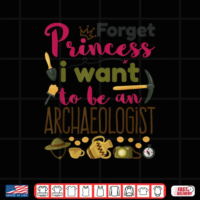 Design Forget Princess I Want To Be An Archaeologist Career Shirt