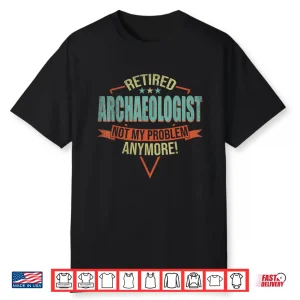 Funny Quote For Retired Archaeologist Achievement Shirt