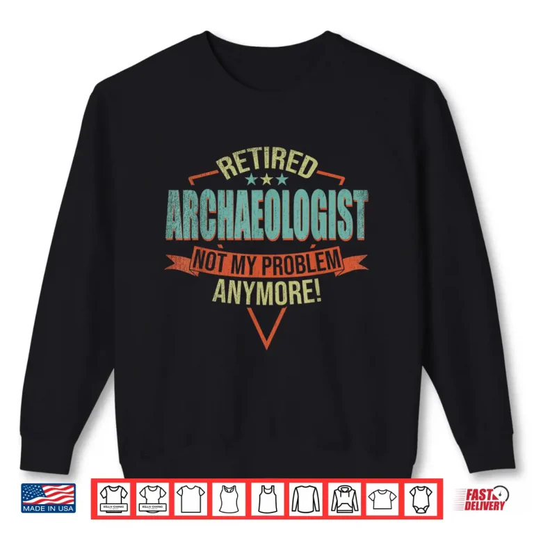 Sweatshirt Funny Quote For Retired Archaeologist Achievement Shirt