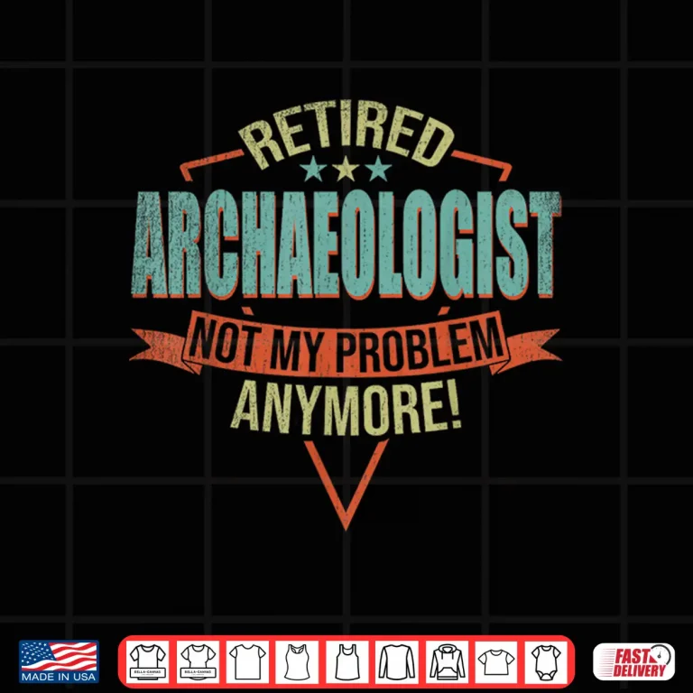 Design Funny Quote For Retired Archaeologist Achievement Shirt
