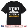 My Career Lies In Ruins Professional Archaeologist Shirt