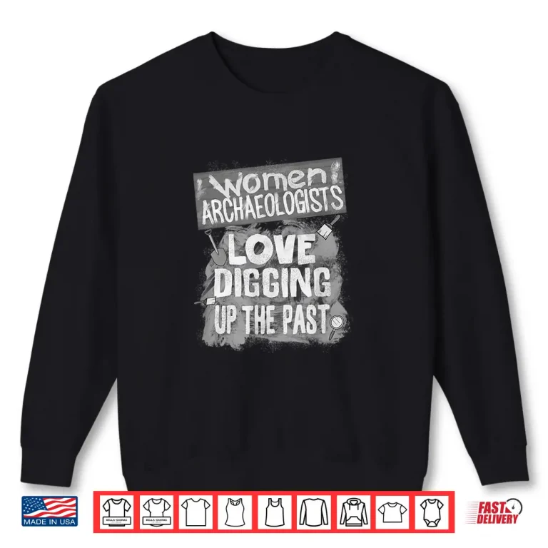 Sweatshirt Women Archaeologist Digging Up Past Professional Miner Shirt