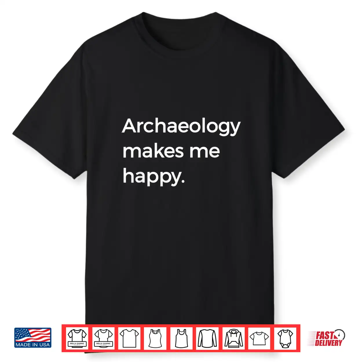 Archaeology Makes Me Happy Academic Pun Graphic Shirt Archaeology Makes Me Happy Academic Pun Graphic Shirt